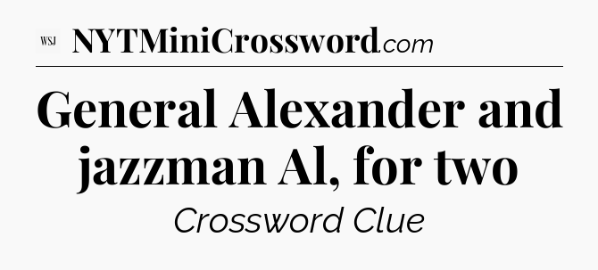 General Alexander and jazzman Al, for two - WSJ Crossword