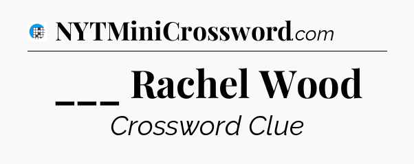 ___ Rachel Wood Crossword Clue