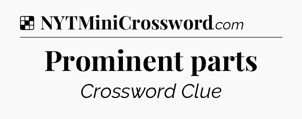 Solution: Prominent parts - NYT Crossword