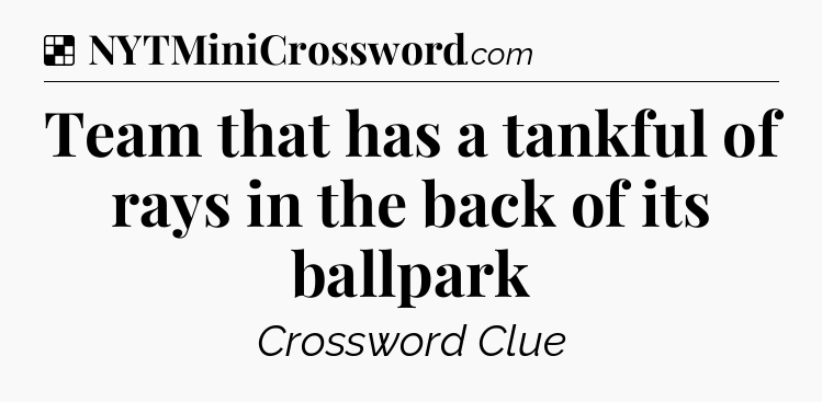 Solution: Team that has a tankful of rays in the back of its ballpark - NYT Crossword