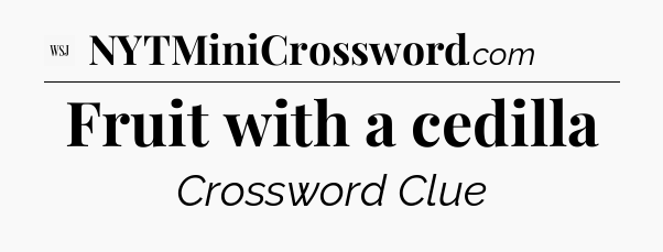 Fruit with a cedilla - WSJ Crossword