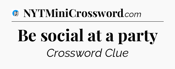 Be social at a party Crossword Clue