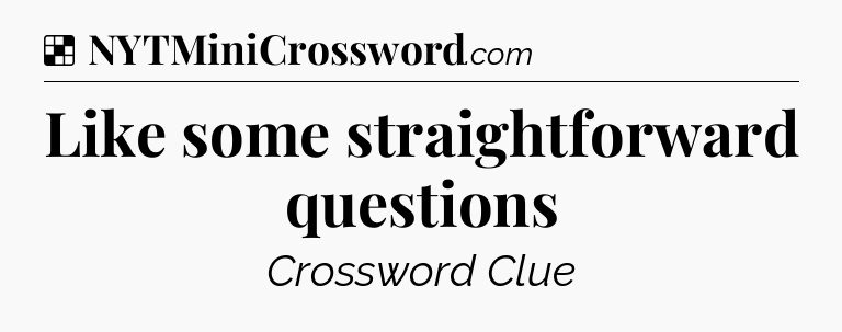 Solution: Like some straightforward questions - NYT Crossword