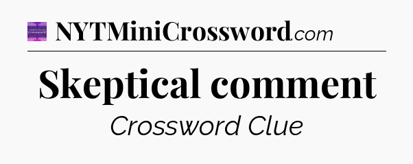 Skeptical comment - Thomas Joseph Crossword