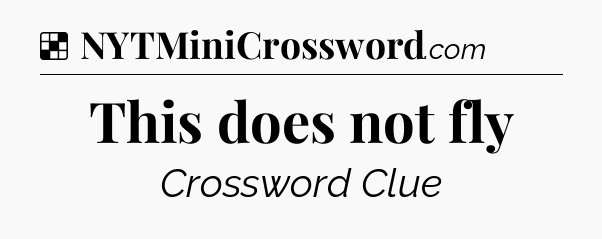 Solution: This does not fly - NYT Crossword