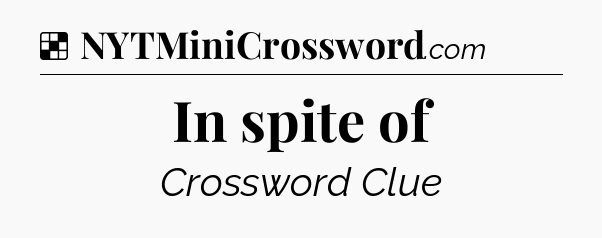 Solution: In spite of - NYT Crossword