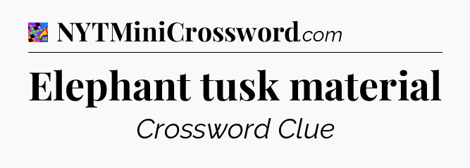 Elephant tusk material Crossword Clue