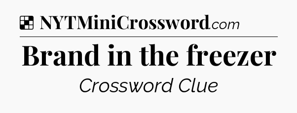 Solution: Brand in the freezer - NYT Crossword
