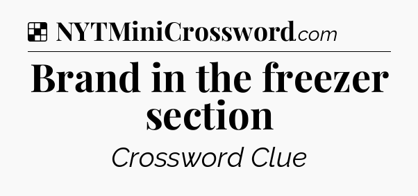 Solution: Brand in the freezer section - NYT Crossword