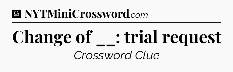Change of __: trial request - LA Times Crossword