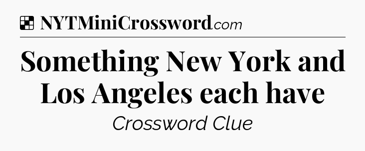 Solution: Something New York and Los Angeles each have - NYT Crossword
