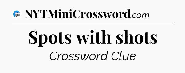 Spots with shots Crossword Clue