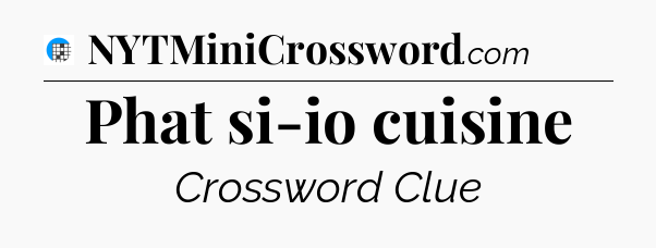 Phat si-io cuisine Crossword Clue