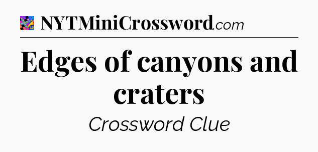Edges of canyons and craters Crossword Clue