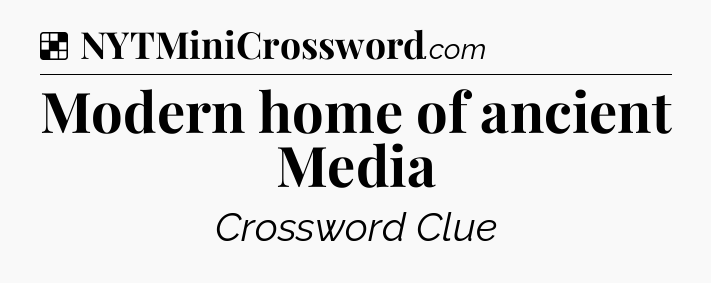 Solution: Modern home of ancient Media - NYT Crossword