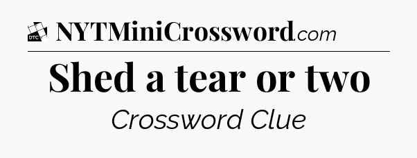 Shed a tear or two - Daily Themed Classic Crossword