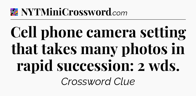 Cell phone camera setting that takes many photos in rapid succession: 2 wds Crossword Clue