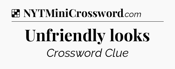Solution: Unfriendly looks - NYT Crossword
