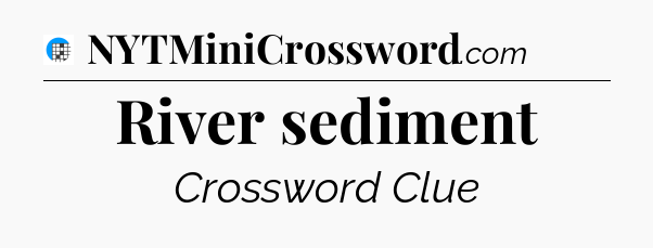River sediment Crossword Clue