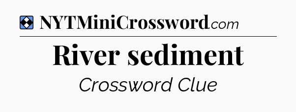Solution: River sediment - NYT Mini Crossword