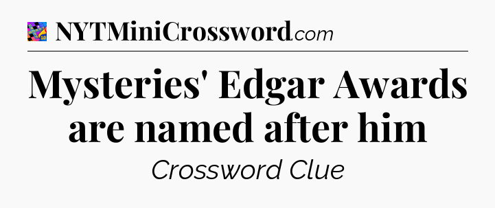 Mysteries' Edgar Awards are named after him Crossword Clue