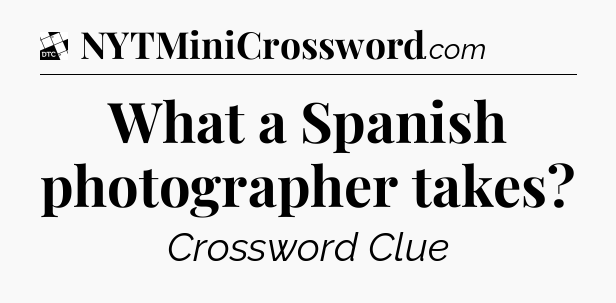 What a Spanish photographer takes - Daily Themed Classic Crossword