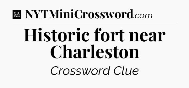 Historic fort near Charleston - LA Times Crossword