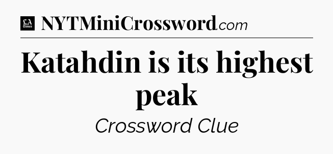 Katahdin is its highest peak - LA Times Crossword