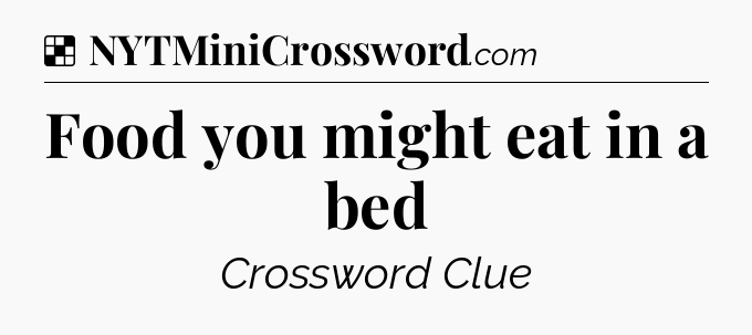 Solution: Food you might eat in a bed - NYT Crossword