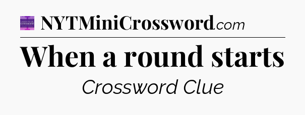 When a round starts - Thomas Joseph Crossword
