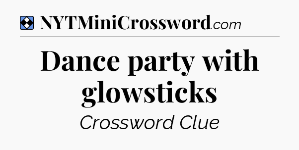 Solution: Dance party with glowsticks - NYT Mini Crossword