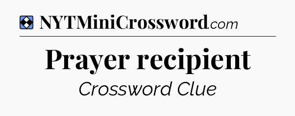 Solution: Prayer recipient - NYT Mini Crossword