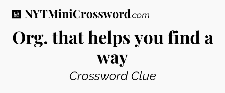 Org. that helps you find a way - LA Times Crossword