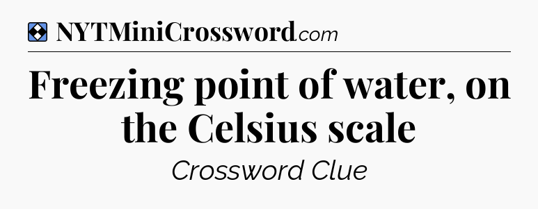 Solution: Freezing point of water, on the Celsius scale - NYT Mini Crossword