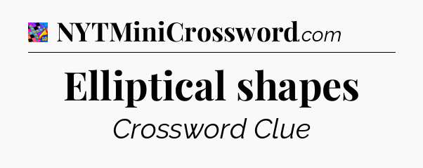 Elliptical shapes Crossword Clue