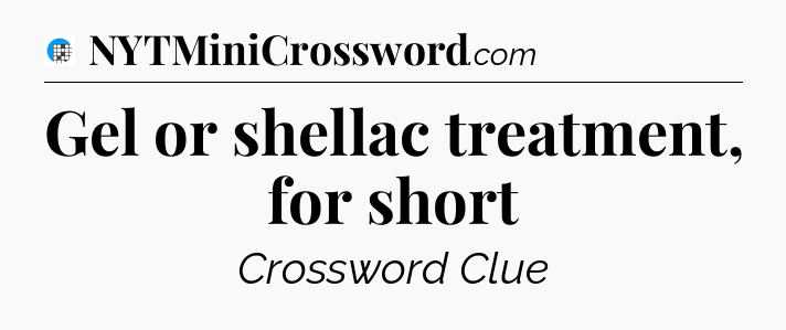 Gel or shellac treatment, for short Crossword Clue