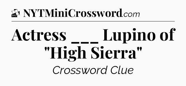 Actress ___ Lupino of 