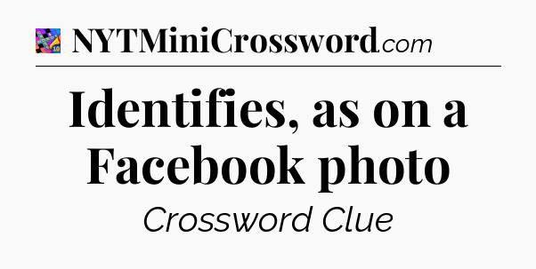 Identifies, as on a Facebook photo Crossword Clue