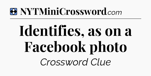 Solution: Identifies, as on a Facebook photo - NYT Mini Crossword