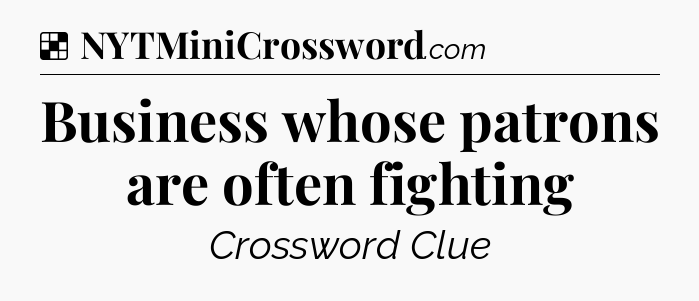Solution: Business whose patrons are often fighting - NYT Crossword
