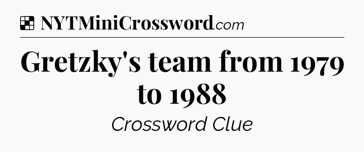 Solution: Gretzky's team from 1979 to 1988 - NYT Crossword