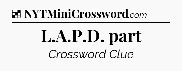 Solution: L.A.P.D. part - NYT Crossword