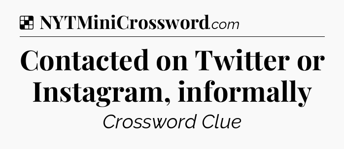 Solution: Contacted on Twitter or Instagram, informally - NYT Crossword