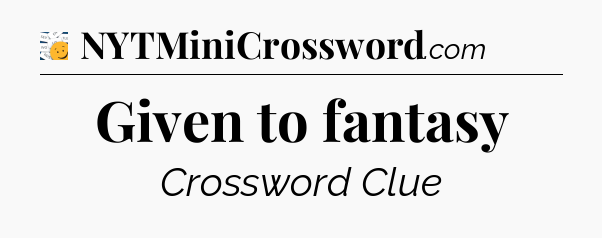 Given to fantasy - 7 Little Words