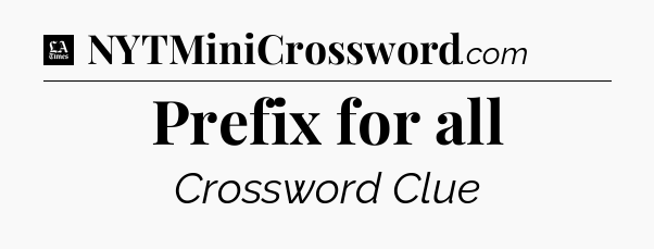 Prefix for all - LA Times Crossword