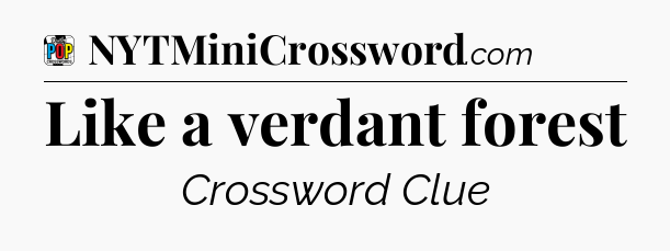 Like a verdant forest Crossword Clue
