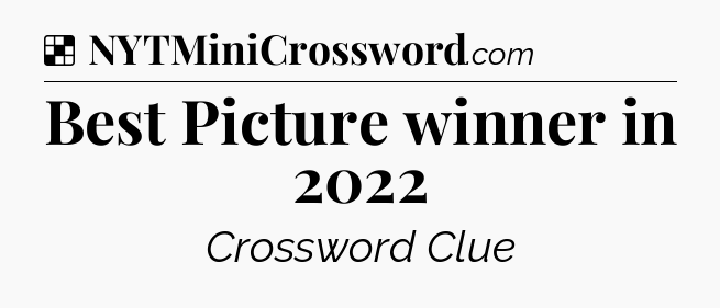 Solution: Best Picture winner in 2022 - NYT Crossword