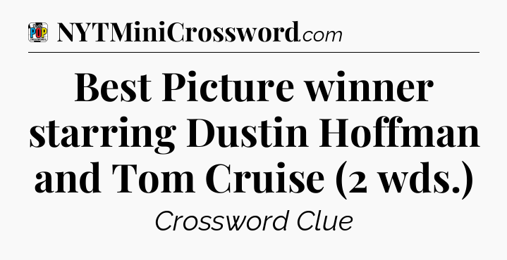 Best Picture winner starring Dustin Hoffman and Tom Cruise (2 wds.) Crossword Clue