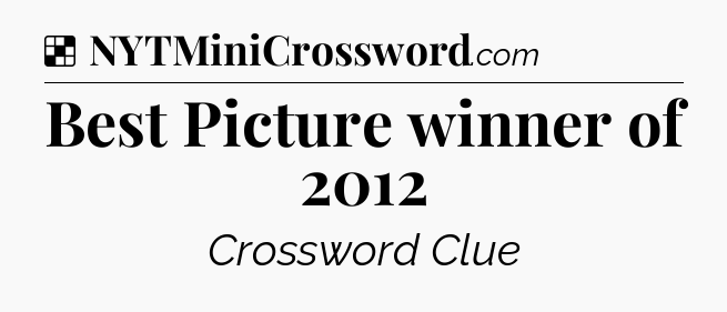 Solution: Best Picture winner of 2012 - NYT Crossword