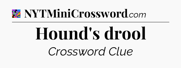 Hound's drool Crossword Clue